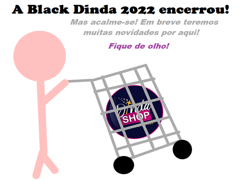 A BLACK DINDA 2022 ENCERROU! Mas fique de olho, ainda em Dezembro, teremos novidades por aqui!